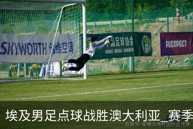 埃及男足点球战胜澳大利亚 赛季最大黑马王者之姿初现